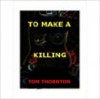 TO MAKE A KILLING - Tom Thornton