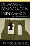 Dilemmas of Democracy in Latin America: Crises and Opportunity - Howard J. Wiarda