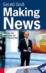 Making News: Hinter den Kulissen der TV-Nachrichten (German Edition) - Gerald Gross