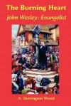 The Burning Heart, John Wesley: Evangelist - A. Skevington Wood