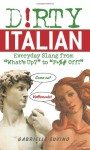 Dirty Italian: Everyday Slang from "What's Up?" to "F*%# Off!" (Dirty Everyday Slang) - Gabrielle Ann Euvino, Lindsay Mack