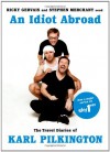 An Idiot Abroad: The Travel Diaries of Karl Pilkington - Karl Pilkington, Ricky Gervais, Stephen Merchant