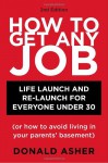 How to Get Any Job: Life Launch and Re-Launch for Everyone Under 30 [or How to Avoid Living in Your Parents' Basement] (EPUB) - Donald Asher