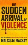 The Sudden Arrival of Violence - Malcolm Mackay