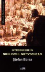 Introducere in nihilismul nietzschean - Ştefan Bolea