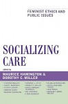 Socializing Care: Feminist Ethics and Public Issues - Maurice Hamington, Dorothy C. Miller