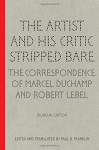 The Artist and His Critic Stripped Bare: The Correspondence of Marcel Duchamp and Robert Lebel, Bilingual Edition (English and French Edition) - Paul B. Franklin, Paul B. Franklin, Jean-Jacques Lebel