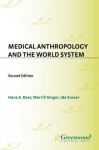 Medical Anthropology and the World System: Second Edition - Hans A Baer, Merrill Singer, Ida Susser