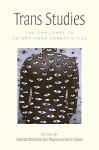 Trans Studies: The Challenge to Hetero/Homo Normativities - Yolanda Martínez-San Miguel, Sarah Tobias, Sarah Tobias, Yolanda Martinez-San Miguel, Genny Beemyn, Susan R. Rankin, Pauline Park, Lucas Crawford, Valens Keja, Jian Chen, Toby Beauchamp, Nora Butler Burke, Aren Z. Aizura, Mickael Chacha Enriquez, Alexandra Rodriguez de