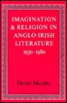 Imagination and Religion in Anglo-Irish Literature - Daniel Murphy