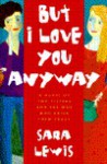 But I Love You Anyway - Sara Lewis