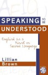 Speaking to Be Understood: English as a First or Second Language - Lillian Brown