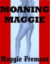 Moaning Maggie : Gangbangs, Orgies, Bondage, and Other Bedlam - Maggie Fremont