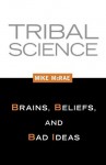 Tribal Science: Brains, Beliefs, and Bad Ideas - Mike McRae