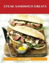 Steak Sandwich Greats: Delicious Steak Sandwich Recipes, the Top 51 Steak Sandwich Recipes - Jo Franks