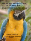 The 10 Best Things You Can Do For Your Bird (the Radford pet bird care series) - Elaine Radford, Elaine Radford