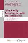 Aging Friendly Technology for Health and Independence - Yeunsook Lee, Z. Zenn Bien, Mounir Mokhtari, Jeong Tai Kim, Mignon Park, Jongbae Kim, Heyoung Lee, Ismail Khalil