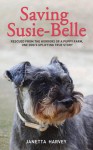 Saving Susie-Belle: Rescued from the Horrors of a Puppy Farm, One Dog's Uplifting True Story - Janetta Bensouilah