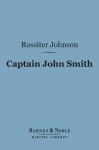 Captain John Smith (Barnes & Noble Digital Library): 1579-1631 - Rossiter Johnson