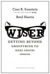 Wiser: Getting Beyond Groupthink to Make Groups Smarter - Cass R. Sunstein, Reid Hastie