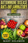 Autoimmune Disease Anti-Inflammatory Diet: Simple Steps To Lifetime Relief - Mary Solomon