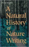 A Natural History of Nature Writing - Frank Stewart