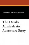 The Devil's Admiral: An Adventure Story - FREDERICK FERDINAND MOORE