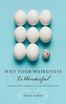 Why Your Weirdness Is Wonderful: Embrace Your Quirks and Live Your Strengths - Laurie Wallin