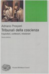 Tribunali della coscienza. Inquisitori, confessori, missionari - Adriano Prosperi