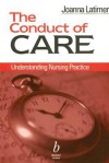 The Conduct of Care: Understanding Nursing Practce - Joanna Latimer