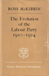 The Evolution of the Labour Party, 1910-1924 - Ross McKibbin