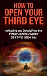 How to Open Your Third Eye: Activating and Decalcifying the Pineal Gland to Awaken the Power Inside you (Spirituality Books, Spiritual Growth, Spirituality, Spiritual Heaing) - Nico