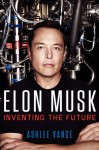 Elon Musk: Inventing the Future - Ashlee Vance