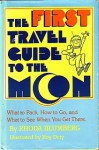 The First Travel Guide to the Moon: What to Pack, How to Go, What to See When You Get There - Rhoda Blumberg