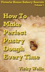 How To Make Perfect Pastry Dough - Every Time (Victoria House Bakery Secrets Book 1) - Vicky Wells