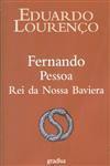 Fernando Pessoa, Rei da Nossa Baviera - Eduardo Lourenço