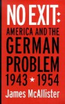 No Exit: America and the German Problem, 1943-1954 - James McAllister