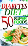 Diabetes Diet: Top 50 Diabetic SUPERFOODS - The Ultimate Diabetes Diet Plan to Reverse Diabetes, Lower Blood Sugar & Lose Weight (Diabetes Diet, Diabetes ... Diet For Weight Loss, Diabetes Diet Plan) - Storm Wayne, Kay Bernstein Gichard, Kyle Nobel, Elliot Flare, Oliver Johns, Ryan Boller, Vivian Rose