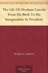 The Life Of Abraham Lincoln From His Birth To His Inauguration As President - Anonymous Anonymous, Ward H. Lamon