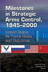 Milestones in Strategic Arms Control, 1945-2000, United States Air Force Roles and Outcomes - James M. Smith, Gwendolyn Hall