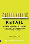 Smart Retail: Practical Winning Ideas and Strategies from the Most Successful Retailers in the World - Richard Hammond