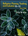 Reflective Planning, Teaching, And Evaluation, K 12 - Judy W. Eby