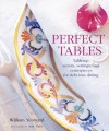 Perfect Tables: Tabletop Secrets, Settings, and Ceterpieces for Delicious Dining - William Yeoward