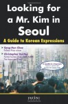 Looking for a Mr. Kim in Seoul: A Guide to Korean Expressions - Sang-Hun Choe, Christopher Torchia