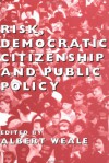 Risk, Democratic Citizenship and Public Policy - Albert Weale