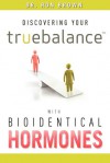 Discovering Your Truebalance With Bioidentical Hormones - Ron Brown