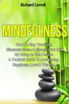 Mindfulness: How To Stop Worrying, Eliminate Stress & Change Your Life By Living In The Present - A Practical Guide To Awakening, Happiness, Love & Wisdom ... Positive Thinking, Emotional Freedom) - Richard Carroll, Relaxation, Meditation, Mindfulness, Mindfulness Free Books, Mindfulness Guide, Mindfulness Books, Mindfulness For Women