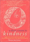 A Short Course in Kindness: A Little Book on the Importance of Love and the Relative Unimportance of Just About Everything Else - Margot Silk Forrest