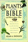 The Plants Of The Bible: And How to Grow Them - Allan Swenson