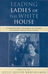 Leading Ladies of the White House: Communication Strategies of Notable Twentieth-Century First Ladies - Molly Meijer Wertheimer